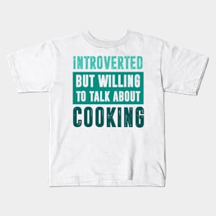 Introverted but willing to talk about Cooking Kids T-Shirt